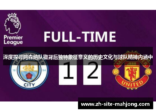 深度探寻阿森纳队徽背后独特象征意义的历史文化与球队精神内涵中 深度探寻阿森纳队徽背后独特象征意义的历史文化与球队精神内涵中