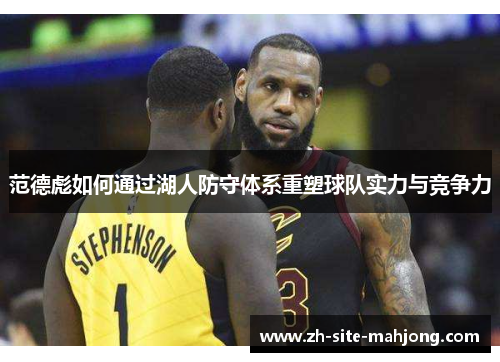 范德彪如何通过湖人防守体系重塑球队实力与竞争力 范德彪如何通过湖人防守体系重塑球队实力与竞争力