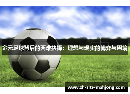 金元足球背后的两难抉择:理想与现实的博弈与困境 金元足球背后的两难抉择:理想与现实的博弈与困境