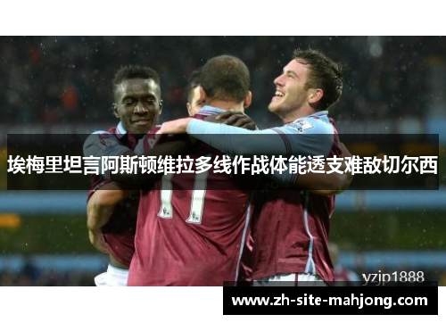 埃梅里坦言阿斯顿维拉多线作战体能透支难敌切尔西 埃梅里坦言阿斯顿维拉多线作战体能透支难敌切尔西